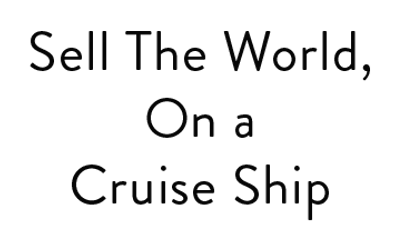 Sell the World, on a Cruise Ship